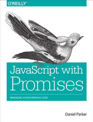 JavaScript with Promises : Managing Asynchronous Code - Daniel Parker