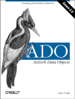 ADO: ActiveX Data Objects : Creating Data-Driven Solutions - Jason T Roff