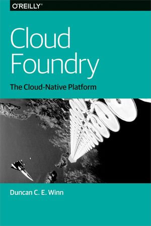 Cloud Foundry : The Cloud-Native Platform - Duncan C. E. Winn