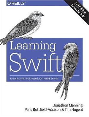 Learning Swift : Building Apps for macOS, iOS, and Beyond - Jon Manning