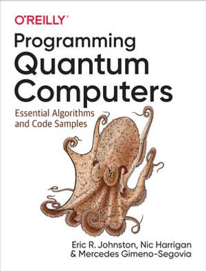 Programming Quantum Computers : Essential Algorithms and Code Samples - Eric R. Johnston
