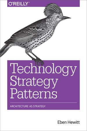 Technology Strategy Patterns : Architecture as Strategy - Eben Hewitt
