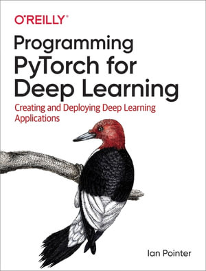 Programming PyTorch for Deep Learning : Creating and Deploying Deep Learning Applications - Ian Pointer