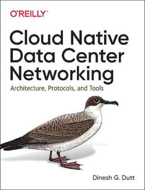 Cloud Native Data-Center Networking : Architecture, Protocols, and Tools - Dinesh G Dutt