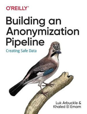 Building an Anonymization Pipeline : Creating Safe Data - Khaled El Emam