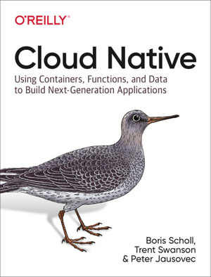 Cloud Native : Using Containers, Functions, and Data to Build Next-Generation Applications - Boris Scholl