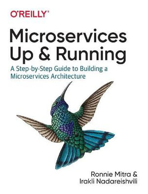 Microservices: Up and Running : A Step-by-Step Guide to Building a Microservice Architecture - Ronnie Mitra