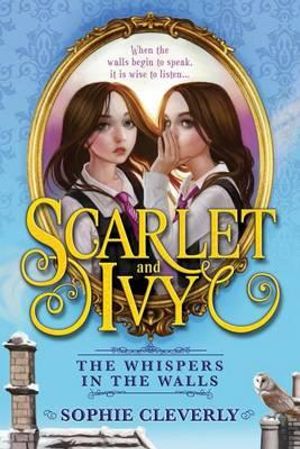 Scarlet and Ivy : The Whispers in the Walls : Scarlet and Ivy : Book 2 - Sophie Cleverly