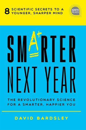 Smarter Next Year : The Revolutionary Science for a Smarter, Happier You - David Bardsley