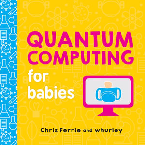 Quantum Computing For Babies : Baby University - Chris Ferrie