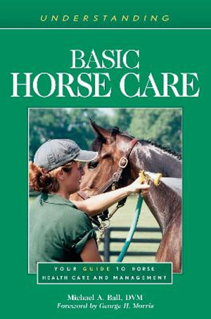 Understanding Basic Horse Care : Your Guide to Horse Health Care and Management - Michael A. Ball