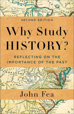 Why Study History? : Reflecting on the Importance of the Past - John Fea