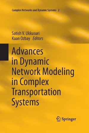Advances in Dynamic Network Modeling in Complex Transportation Systems : Complex Networks and Dynamic Systems - Satish V. Ukkusuri