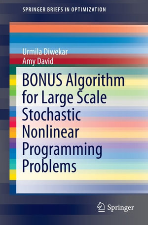 BONUS Algorithm for Large Scale Stochastic Nonlinear Programming Problems : SpringerBriefs in Optimization - Urmila Diwekar