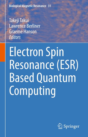 Electron Spin Resonance (ESR) Based Quantum Computing : Biological Magnetic Resonance : Book 31 - Takeji Takui