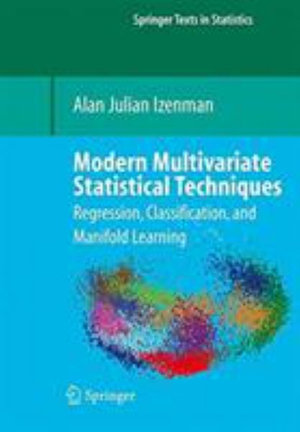 Modern Multivariate Statistical Techniques : Regression, Classification, and Manifold Learning - Alan J. Izenman