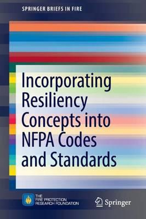 Incorporating Resiliency Concepts into NFPA Codes and Standards : SpringerBriefs in Fire - Kenneth W. Dungan
