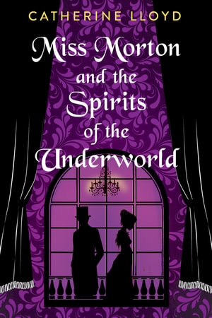 Miss Morton and the Spirits of the Underworld : Miss Morton Mysteries - Catherine Lloyd