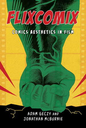 Flixcomix : Comics Aesthetics in Film - Adam Geczy