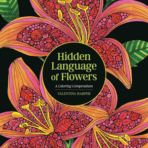 Hidden Language of Flowers : A Coloring Compendium : (Design Originals) Floral Symbolism and Secret Meanings for Over 50 Blooms, plus Drawing Pages, Reflective Prompts, and Interactive Activities - Valentina Harper