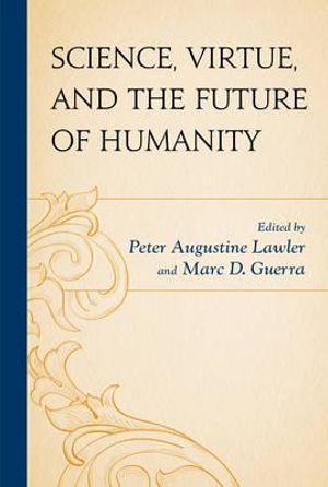 Science, Virtue, and the Future of Humanity - Marc D. Guerra
