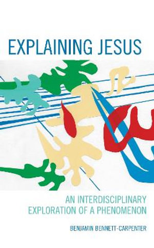 Explaining Jesus : An Interdisciplinary Exploration of a Phenomenon - Benjamin Bennett-Carpenter