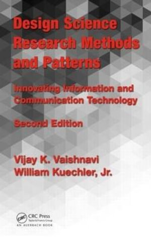 Design Science Research Methods and Patterns : Innovating Information and Communication Technology, 2nd Edition - Vijay K. Vaishnavi