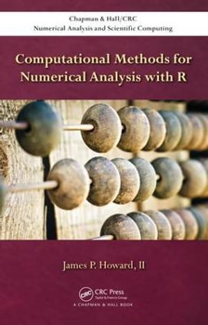 Computational Methods for Numerical Analysis with R : Chapman & Hall/CRC Numerical Analysis and Scientific Computing Series - II, James P Howard
