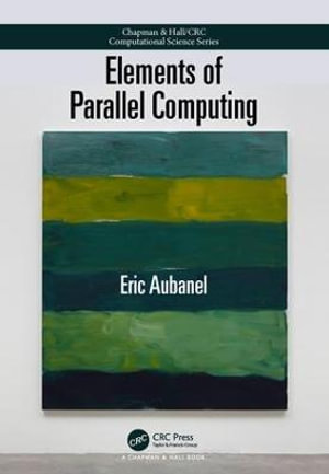 Elements of Parallel Computing : Chapman & Hall/CRC Computational Science - Eric Aubanel