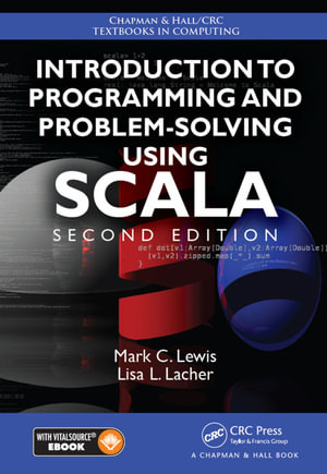Introduction to Programming and Problem-Solving Using Scala : Chapman & Hall/CRC Textbooks in Computing - Mark C. Lewis