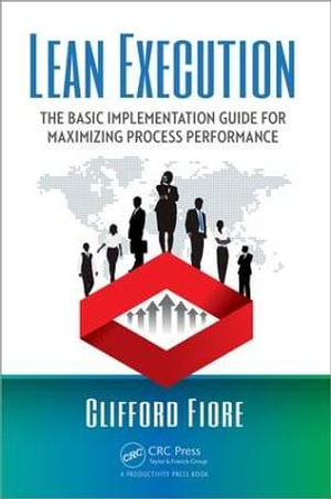 Lean Execution : The Basic Implementation Guide for Maximizing Process Performance - Clifford Fiore