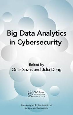 Big Data Analytics in Cybersecurity : Data Analytics Applications - Julia Deng