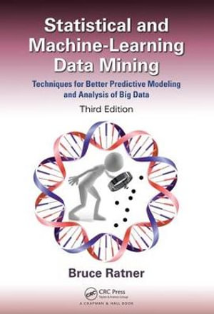Statistical and Machine-Learning Data Mining : Techniques for Better Predictive Modeling and Analysis of Big Data, Third Edition - Bruce Ratner