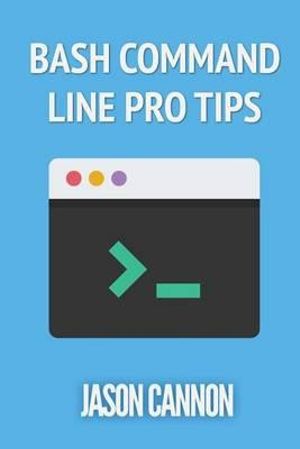 Bash Command Line Pro Tips - Jason Cannon