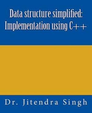 Data structure simplified : Implementation using C++ - Dr Jitendra Singh