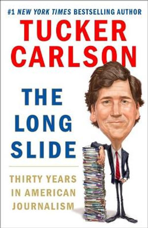 The Long Slide : Thirty Years in American Journalism - Tucker Carlson