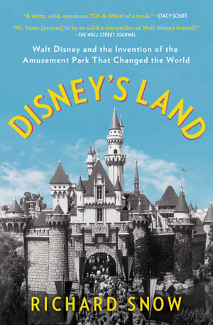 Disney's Land : Walt Disney and the Invention of the Amusement Park That Changed the World - Richard Snow