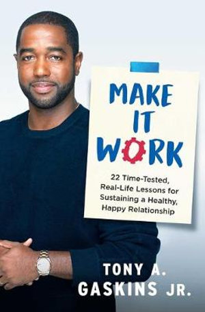 Make It Work : 22 Time-Tested, Real-Life Lessons for Sustaining a Healthy, Happy Relationship - Tony A. Gaskins