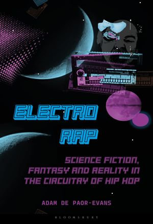 Electro Rap : Science Fiction, Fantasy and Reality in the Circuitry of Hip Hop - Adam de Paor-Evans