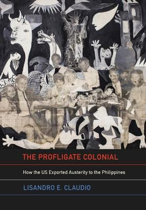The Profligate Colonial : How the US Exported Austerity to the Philippines - Lisandro E. Claudio