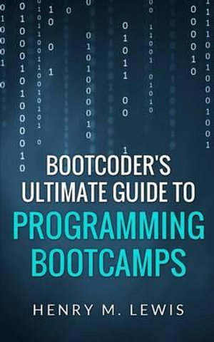 BootCoder's Ultimate Guide to Programming Bootcamps - Henry M Lewis