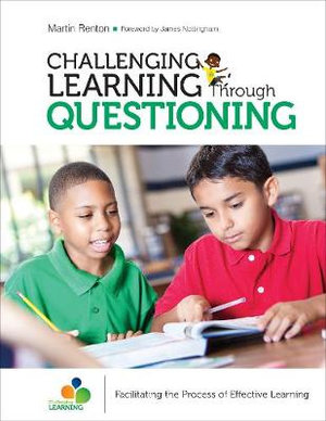Challenging Learning Through Questioning : Facilitating the Process of Effective Learning - Martin Renton