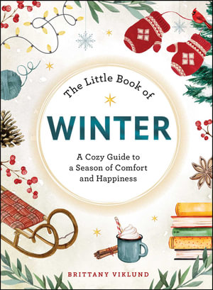 The Little Book of Winter : A Cozy Guide to a Season of Comfort and Happiness - Brittany Viklund