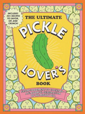 The Ultimate Pickle Lover's Book : From Condiment to Cocktail&mdash;a Flavorful Celebration of the Mighty Dill - Princess Gabbara