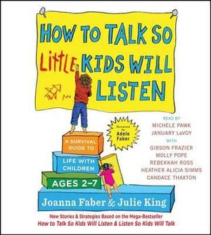 How to Talk So Little Kids Will Listen : A Survival Guide to Life with Children Ages 2-7 - Joanna Faber