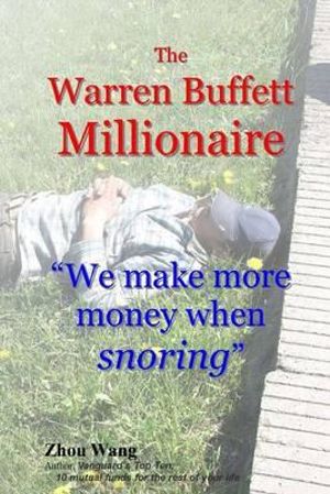 The Warren Buffett Millionaire : We Make More Money When Snoring - Zhou Wang