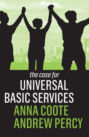 The Case for Universal Basic Services : The Case For - Anna Coote