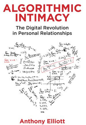 Algorithmic Intimacy : The Digital Revolution in Personal Relationships - Anthony Elliott