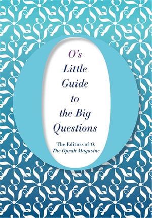O's Little Guide to the Big Questions : O's Little Books/Guides - The Editors of O, the Oprah Magazine