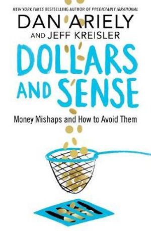 Dollars and Sense : Money Mishaps and How to Avoid Them - Dan Ariely